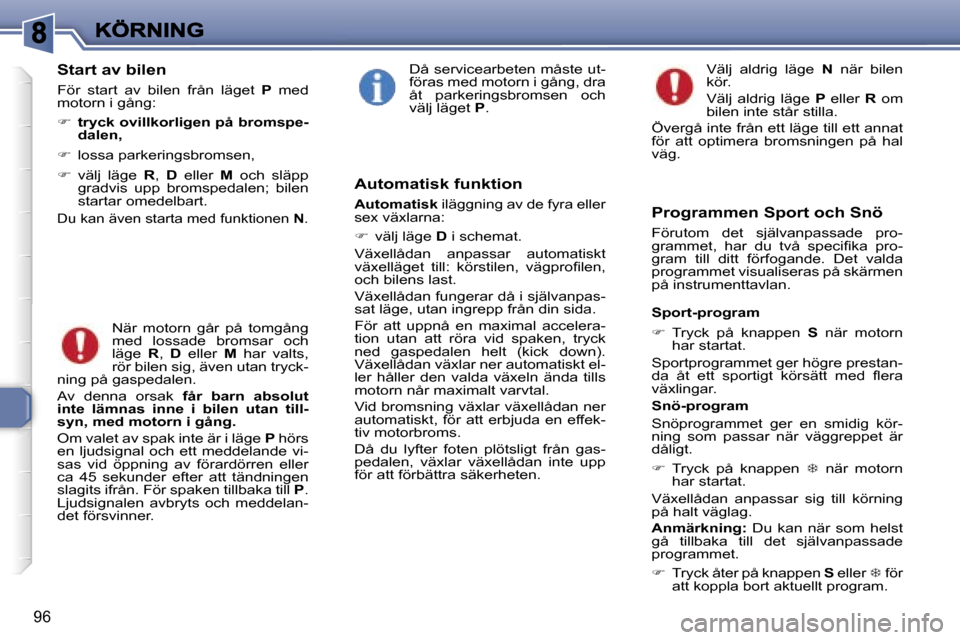 Peugeot 307 SW 2007  Ägarmanual (in Swedish) �9�6
�S�t�a�r�t� �a�v� �b�i�l�e�n
�F�ö�r�  �s�t�a�r�t�  �a�v�  �b�i�l�e�n�  �f�r�å�n�  �l�ä�g�e�t� �P� �m�e�d� �m�o�t�o�r�n� �i� �g�å�n�g�:
��t�r�y�c�k� �o�v�i�l�l�k�o�r�l�i�g�e�n� �p�å� �b�r�