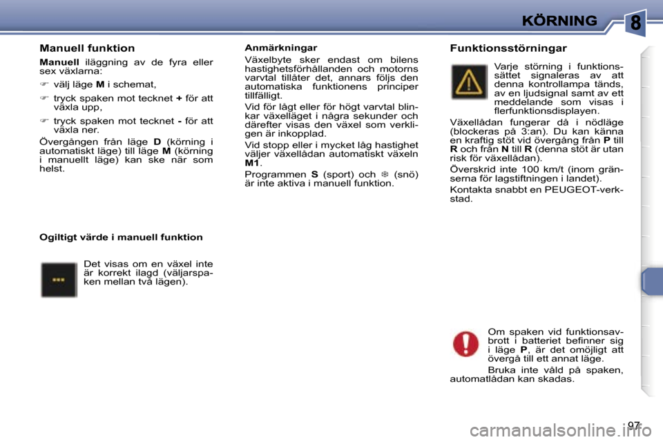 Peugeot 307 SW 2007  Ägarmanual (in Swedish) �9�7
�M�a�n�u�e�l�l� �f�u�n�k�t�i�o�n
�M�a�n�u�e�l�l�  �i�l�ä�g�g�n�i�n�g�  �a�v�  �d�e�  �f�y�r�a�  �e�l�l�e�r� �s�e�x� �v�ä�x�l�a�r�n�a�:
��  �v�ä�l�j� �l�ä�g�e� �M� �i� �s�c�h�e�m�a�t�,
�