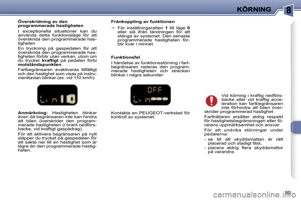 Peugeot 307 SW 2007  Ägarmanual (in Swedish) �9�9
�A�n�m�ä�r�k�n�i�n�g�:� �H�a�s�t�i�g�h�e�t�e�n�  �b�l�i�n�k�a�r� �ä�v�e�n� �d�å� �b�e�g�r�ä�n�s�a�r�e�n� �i�n�t�e� �k�a�n� �h�i�n�d�r�a� �a�t�t�  �b�i�l�e�n�  �ö�v�e�r�s�k�r�i�d�e�r�  �d�e�n