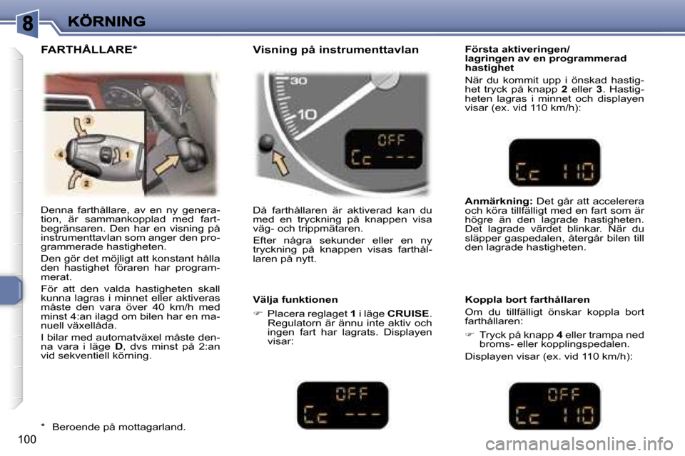 Peugeot 307 SW 2007  Ägarmanual (in Swedish) �1�0�0
�D�e�n�n�a�  �f�a�r�t�h�å�l�l�a�r�e�,�  �a�v�  �e�n�  �n�y�  �g�e�n�e�r�a�-�t�i�o�n�,�  �ä�r�  �s�a�m�m�a�n�k�o�p�p�l�a�d�  �m�e�d�  �f�a�r�t�-�b�e�g�r�ä�n�s�a�r�e�n�.�  �D�e�n�  �h�a�r�  �e