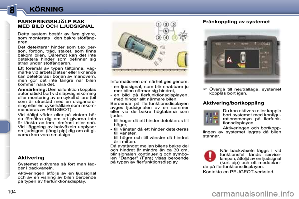 Peugeot 307 SW 2007  Ägarmanual (in Swedish) �1�0�4
�P�A�R�K�E�R�I�N�G�S�H�J�Ä�L�P� �B�A�K�  
�M�E�D� �B�I�L�D� �O�C�H� �L�J�U�D�S�I�G�N�A�L
�D�e�t�t�a�  �s�y�s�t�e�m�  �b�e�s�t�å�r�  �a�v�  �f�y�r�a�  �g�i�v�a�r�e�,� �s�o�m� �m�o�n�t�e�r�a�t�