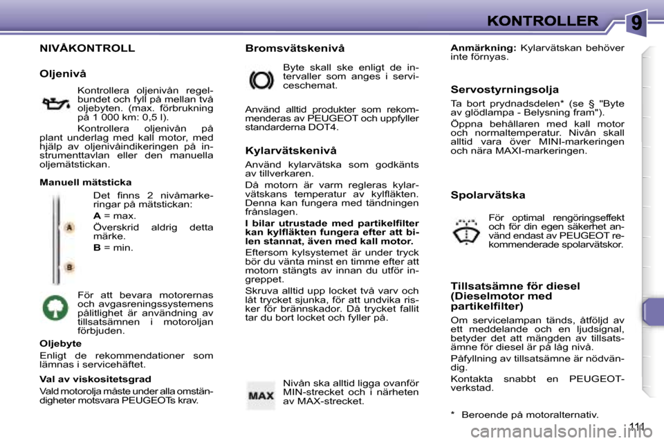Peugeot 307 SW 2007  Ägarmanual (in Swedish) �1�1�1
�N�I�V�Å�K�O�N�T�R�O�L�L
�D�e�t�  �ﬁ�n�n�s�  �2�  �n�i�v�å�m�a�r�k�e�-�r�i�n�g�a�r� �p�å� �m�ä�t�s�t�i�c�k�a�n�:
�A� �=� �m�a�x�.
�Ö�v�e�r�s�k�r�i�d�  �a�l�d�r�i�g�  �d�e�t�t�a� �m�ä�r�