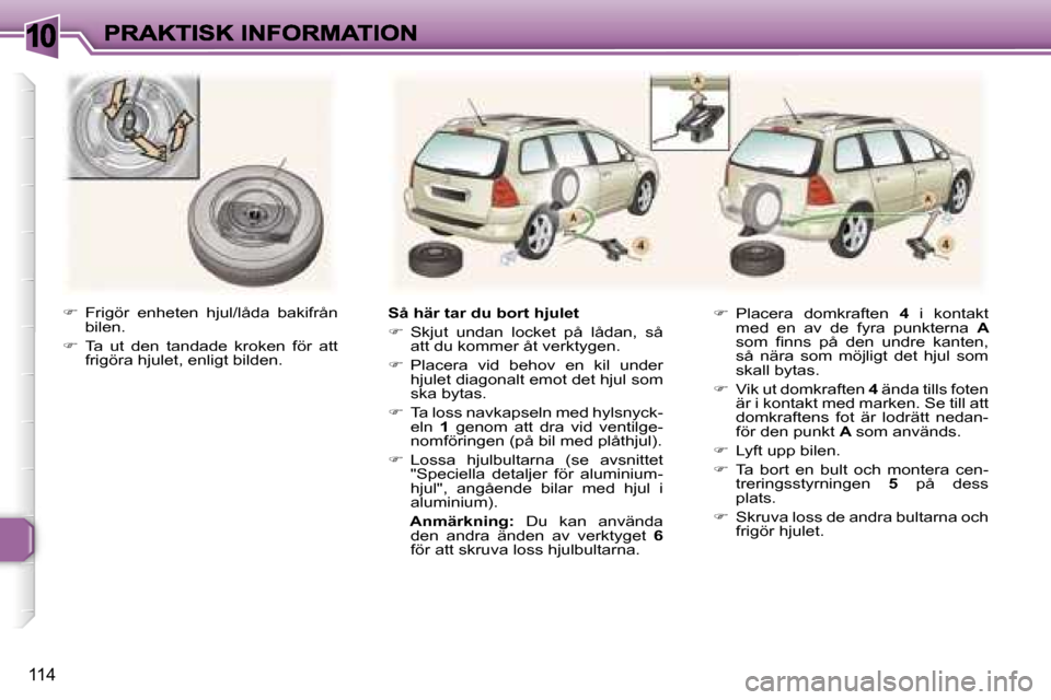 Peugeot 307 SW 2007  Ägarmanual (in Swedish) �1�0
�1�1�4
��  �F�r�i�g�ö�r�  �e�n�h�e�t�e�n�  �h�j�u�l�/�l�å�d�a�  �b�a�k�i�f�r�å�n� �b�i�l�e�n�.
��  �T�a�  �u�t�  �d�e�n�  �t�a�n�d�a�d�e�  �k�r�o�k�e�n�  �f�ö�r�  �a�t�t� �f�r�i�g�ö�r�