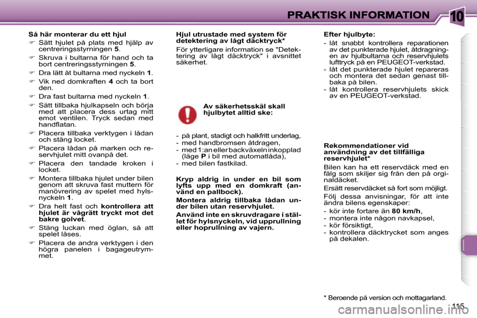 Peugeot 307 SW 2007  Ägarmanual (in Swedish) �1�0
�1�1�5
�S�å� �h�ä�r� �m�o�n�t�e�r�a�r� �d�u� �e�t�t� �h�j�u�l
��  �S�ä�t�t�  �h�j�u�l�e�t�  �p�å�  �p�l�a�t�s�  �m�e�d�  �h�j�ä�l�p�  �a�v� �c�e�n�t�r�e�r�i�n�g�s�s�t�y�r�n�i�n�g�e�n� �5�