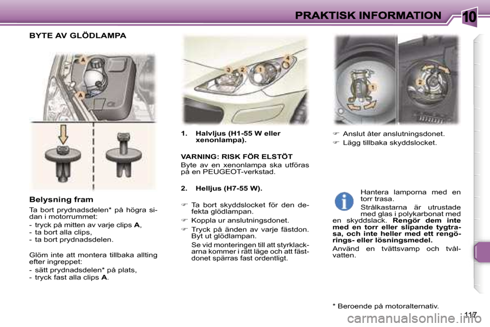 Peugeot 307 SW 2007  Ägarmanual (in Swedish) �1�0
�1�1�7
�1�.�  �H�a�l�v�l�j�u�s� �(�H�1�-�5�5� �W� �e�l�l�e�r� �x�e�n�o�n�l�a�m�p�a�)�.
�V�A�R�N�I�N�G�:� �R�I�S�K� �F�Ö�R� �E�L�S�T�Ö�T
�B�y�t�e�  �a�v�  �e�n�  �x�e�n�o�n�l�a�m�p�a�  �s�k�a�  