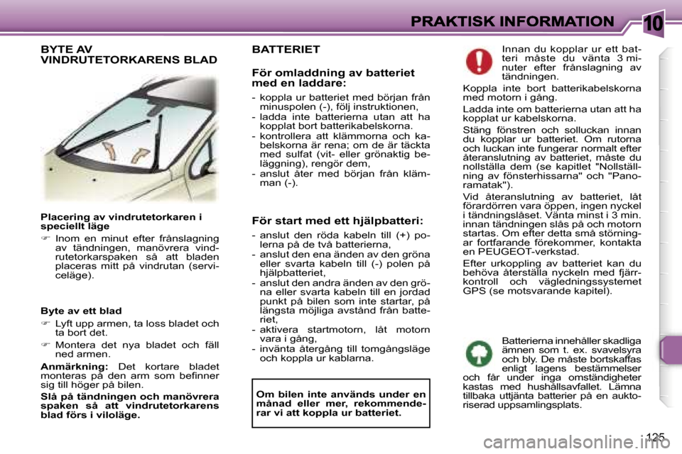 Peugeot 307 SW 2007  Ägarmanual (in Swedish) �1�0
�1�2�5
�P�l�a�c�e�r�i�n�g� �a�v� �v�i�n�d�r�u�t�e�t�o�r�k�a�r�e�n� �i� �s�p�e�c�i�e�l�l�t� �l�ä�g�e
��  �I�n�o�m�  �e�n�  �m�i�n�u�t�  �e�f�t�e�r�  �f�r�å�n�s�l�a�g�n�i�n�g� �a�v�  �t�ä�n�d