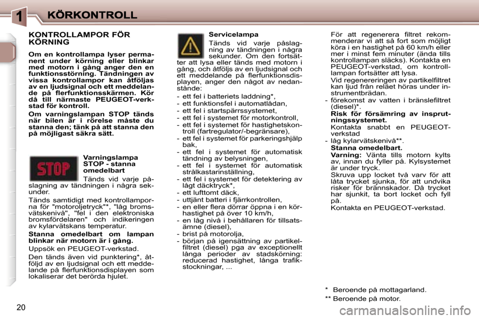 Peugeot 307 SW 2007  Ägarmanual (in Swedish) �2�0
�K�O�N�T�R�O�L�L�A�M�P�O�R� �F�Ö�R�  
�K�Ö�R�N�I�N�G
�O�m�  �e�n�  �k�o�n�t�r�o�l�l�a�m�p�a�  �l�y�s�e�r�  �p�e�r�m�a�-�n�e�n�t�  �u�n�d�e�r�  �k�ö�r�n�i�n�g�  �e�l�l�e�r�  �b�l�i�n�k�a�r� �m�