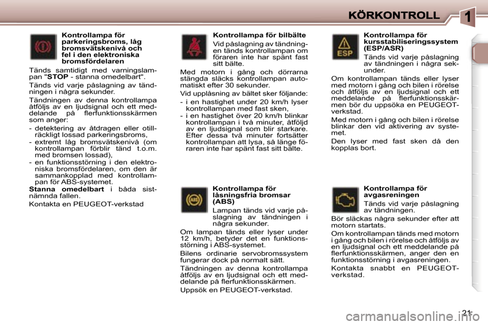 Peugeot 307 SW 2007  Ägarmanual (in Swedish) �2�1
�K�o�n�t�r�o�l�l�a�m�p�a� �f�ö�r� �k�u�r�s�s�t�a�b�i�l�i�s�e�r�i�n�g�s�s�y�s�t�e�m� �(�E�S�P�/�A�S�R�)
�T�ä�n�d�s�  �v�i�d�  �v�a�r�j�e�  �p�å�s�l�a�g�n�i�n�g� �a�v�  �t�ä�n�d�n�i�n�g�e�n�  �