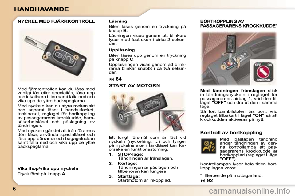 Peugeot 307 SW 2007  Ägarmanual (in Swedish) �M�e�d�  �f�j�ä�r�r�k�o�n�t�r�o�l�l�e�n�  �k�a�n�  �d�u�  �l�å�s�a�  �m�e�d� �v�a�n�l�i�g�t�  �l�å�s�  �e�l�l�e�r�  �s�p�e�c�i�a�l�l�å�s�,�  �l�å�s�a�  �u�p�p� �o�c�h� �l�o�k�a�l�i�s�e�r�a� �b�i�