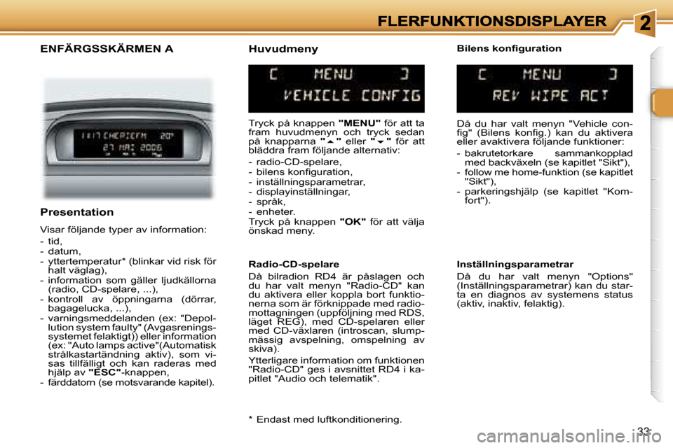 Peugeot 307 SW 2007  Ägarmanual (in Swedish) �3�3
�E�N�F�Ä�R�G�S�S�K�Ä�R�M�E�N� �A
�T�r�y�c�k� �p�å� �k�n�a�p�p�e�n� �"�M�E�N�U�"� �f�ö�r� �a�t�t� �t�a� �f�r�a�m�  �h�u�v�u�d�m�e�n�y�n�  �o�c�h�  �t�r�y�c�k�  �s�e�d�a�n� �p�å�  �k�n�a�p�p�a