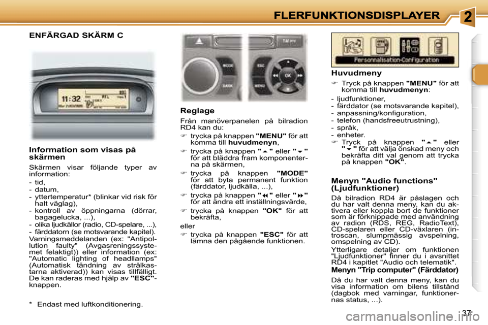 Peugeot 307 SW 2007  Ägarmanual (in Swedish) �3�7
�E�N�F�Ä�R�G�A�D� �S�K�Ä�R�M� �C
�R�e�g�l�a�g�e
�F�r�å�n�  �m�a�n�ö�v�e�r�p�a�n�e�l�e�n�  �p�å�  �b�i�l�r�a�d�i�o�n� �R�D�4� �k�a�n� �d�u�:
��  �t�r�y�c�k�a� �p�å� �k�n�a�p�p�e�n� �"�M�E