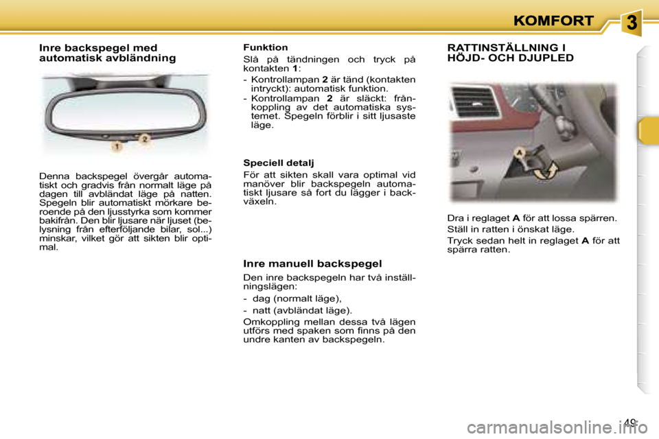 Peugeot 307 SW 2007  Ägarmanual (in Swedish) �4�9
�D�e�n�n�a�  �b�a�c�k�s�p�e�g�e�l�  �ö�v�e�r�g�å�r�  �a�u�t�o�m�a�-�t�i�s�k�t�  �o�c�h�  �g�r�a�d�v�i�s�  �f�r�å�n�  �n�o�r�m�a�l�t�  �l�ä�g�e�  �p�å� �d�a�g�e�n�  �t�i�l�l�  �a�v�b�l�ä�n�d