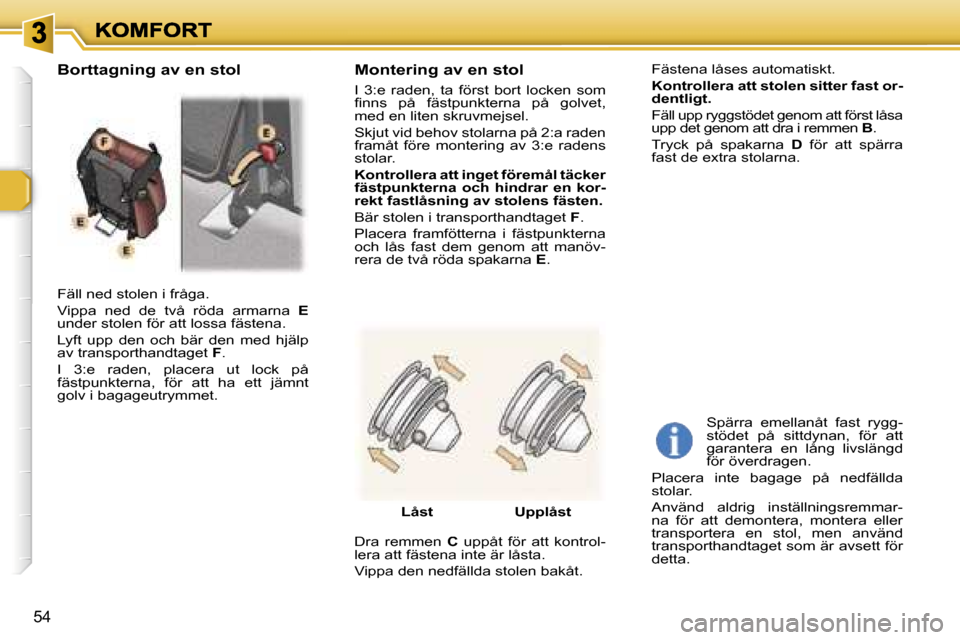 Peugeot 307 SW 2007  Ägarmanual (in Swedish) �5�4
�F�ä�l�l� �n�e�d� �s�t�o�l�e�n� �i� �f�r�å�g�a�.
�V�i�p�p�a�  �n�e�d�  �d�e�  �t�v�å�  �r�ö�d�a�  �a�r�m�a�r�n�a� �E�u�n�d�e�r� �s�t�o�l�e�n� �f�ö�r� �a�t�t� �l�o�s�s�a� �f�ä�s�t�e�n�a�.
�L