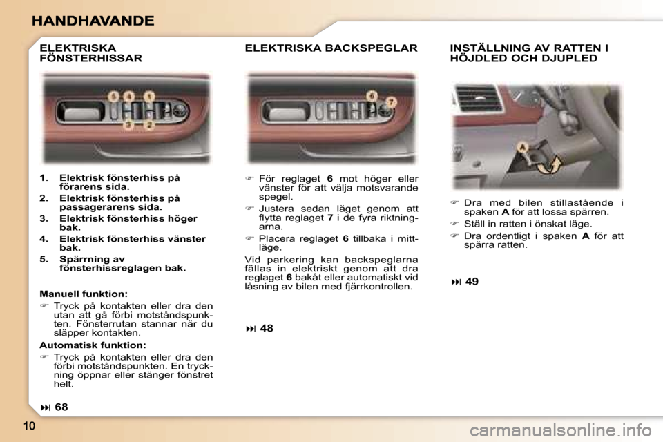 Peugeot 307 SW 2007  Ägarmanual (in Swedish) ��  �F�ö�r�  �r�e�g�l�a�g�e�t� �6�  �m�o�t�  �h�ö�g�e�r�  �e�l�l�e�r� �v�ä�n�s�t�e�r�  �f�ö�r�  �a�t�t�  �v�ä�l�j�a�  �m�o�t�s�v�a�r�a�n�d�e� �s�p�e�g�e�l�.
��  �J�u�s�t�e�r�a�  �s�e�d�a�n�