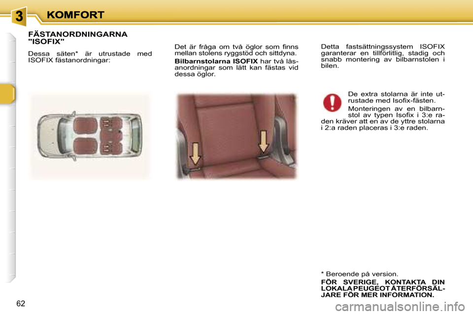 Peugeot 307 SW 2007  Ägarmanual (in Swedish) �6�2
�D�e�t�  �ä�r�  �f�r�å�g�a�  �o�m�  �t�v�å�  �ö�g�l�o�r�  �s�o�m�  �ﬁ�n�n�s� �m�e�l�l�a�n� �s�t�o�l�e�n�s� �r�y�g�g�s�t�ö�d� �o�c�h� �s�i�t�t�d�y�n�a�.
�B�i�l�b�a�r�n�s�t�o�l�a�r�n�a� �I�S