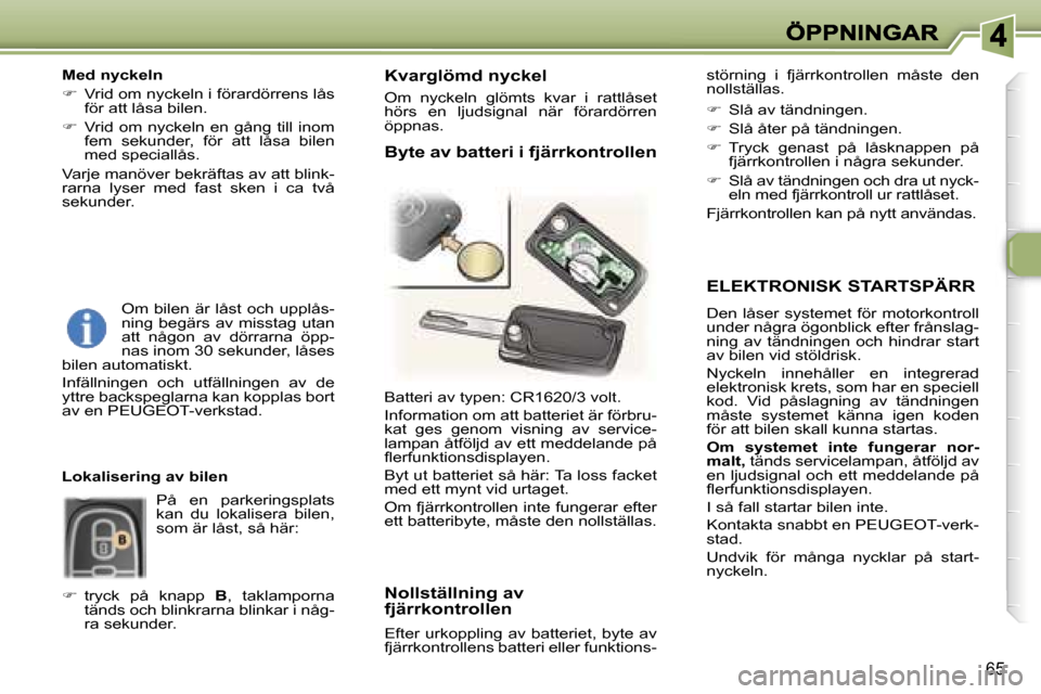 Peugeot 307 SW 2007  Ägarmanual (in Swedish) �6�5
�E�L�E�K�T�R�O�N�I�S�K� �S�T�A�R�T�S�P�Ä�R�R
�D�e�n� �l�å�s�e�r� �s�y�s�t�e�m�e�t� �f�ö�r� �m�o�t�o�r�k�o�n�t�r�o�l�l� �u�n�d�e�r� �n�å�g�r�a� �ö�g�o�n�b�l�i�c�k� �e�f�t�e�r� �f�r�å�n�s�l�a