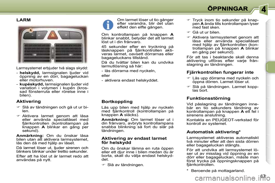 Peugeot 307 SW 2007  Ägarmanual (in Swedish) �6�7
�L�a�r�m�s�y�s�t�e�m�e�t� �e�r�b�j�u�d�e�r� �t�v�å� �s�l�a�g�s� �s�k�y�d�d�:
�-� �h�e�l�s�k�y�d�d�,�  �l�a�r�m�s�i�g�n�a�l�e�n�  �l�j�u�d�e�r�  �v�i�d� �ö�p�p�n�i�n�g�  �a�v�  �e�n�  �d�ö�r�r�
