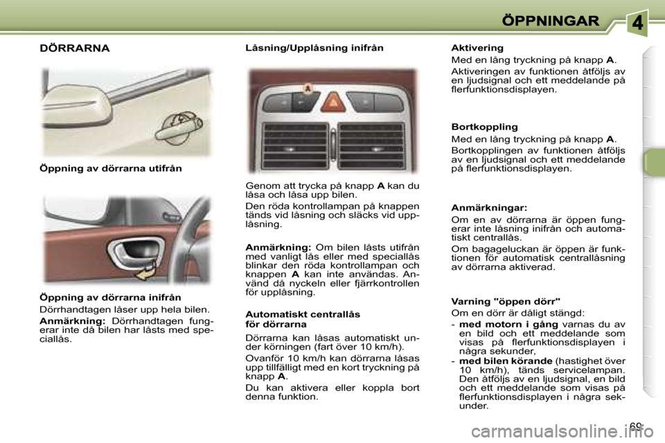 Peugeot 307 SW 2007  Ägarmanual (in Swedish) �6�9
�Ö�p�p�n�i�n�g� �a�v� �d�ö�r�r�a�r�n�a� �i�n�i�f�r�å�n
�D�ö�r�r�h�a�n�d�t�a�g�e�n� �l�å�s�e�r� �u�p�p� �h�e�l�a� �b�i�l�e�n�.
�A�n�m�ä�r�k�n�i�n�g�:�  �D�ö�r�r�h�a�n�d�t�a�g�e�n�  �f�u�n�g