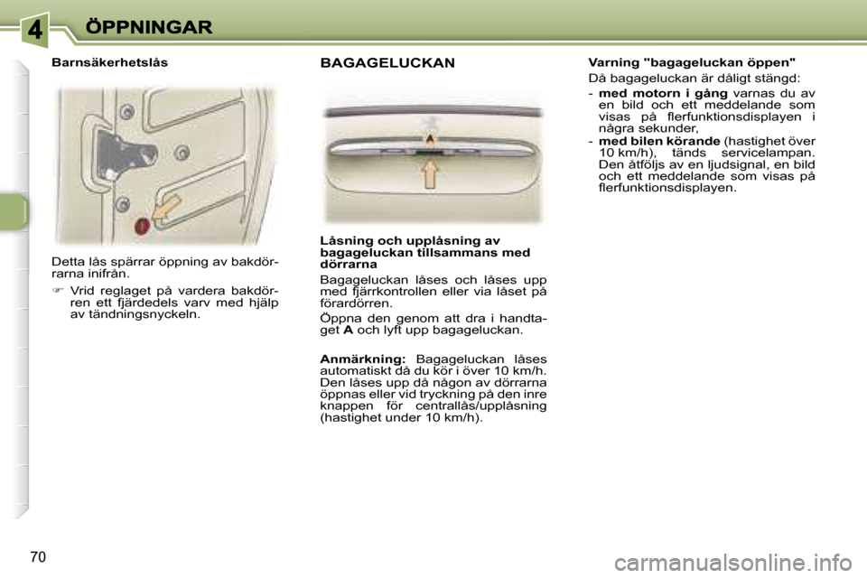 Peugeot 307 SW 2007  Ägarmanual (in Swedish) �7�0
�D�e�t�t�a� �l�å�s� �s�p�ä�r�r�a�r� �ö�p�p�n�i�n�g� �a�v� �b�a�k�d�ö�r�-�r�a�r�n�a� �i�n�i�f�r�å�n�.
��  �V�r�i�d�  �r�e�g�l�a�g�e�t�  �p�å�  �v�a�r�d�e�r�a�  �b�a�k�d�ö�r�-�r�e�n�  �e�