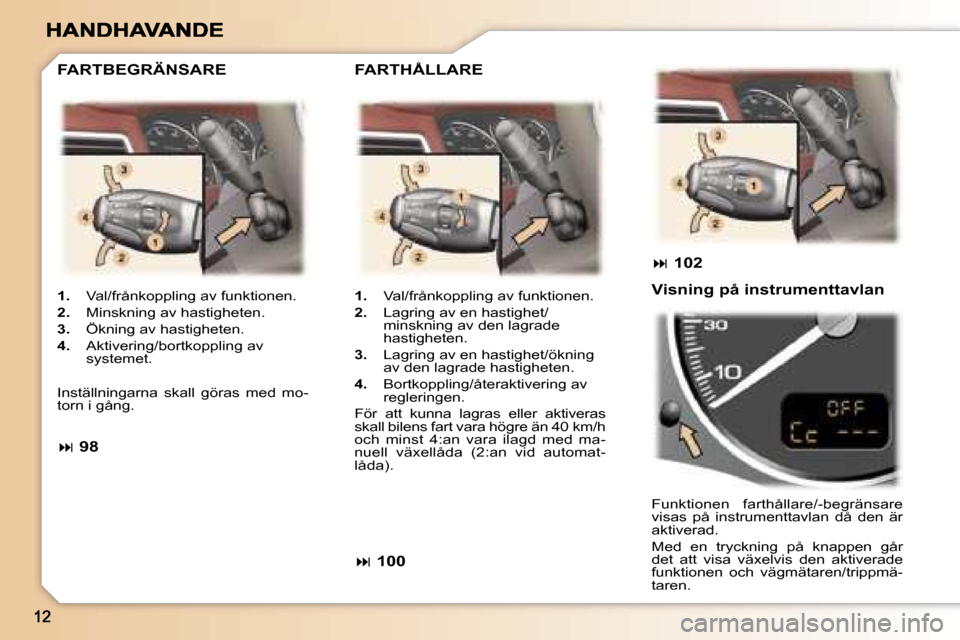 Peugeot 307 SW 2007  Ägarmanual (in Swedish) �1�.�  �V�a�l�/�f�r�å�n�k�o�p�p�l�i�n�g� �a�v� �f�u�n�k�t�i�o�n�e�n�.
�2�.�  �M�i�n�s�k�n�i�n�g� �a�v� �h�a�s�t�i�g�h�e�t�e�n�.
�3�.�  �Ö�k�n�i�n�g� �a�v� �h�a�s�t�i�g�h�e�t�e�n�.
�4�.�  �A�k�t�i�v�