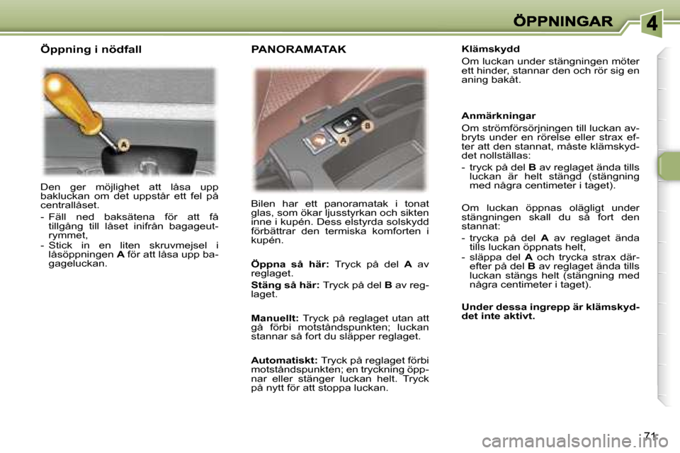 Peugeot 307 SW 2007  Ägarmanual (in Swedish) �7�1
�D�e�n�  �g�e�r�  �m�ö�j�l�i�g�h�e�t�  �a�t�t�  �l�å�s�a�  �u�p�p� �b�a�k�l�u�c�k�a�n�  �o�m�  �d�e�t�  �u�p�p�s�t�å�r�  �e�t�t�  �f�e�l�  �p�å� �c�e�n�t�r�a�l�l�å�s�e�t�.
�-�  �F�ä�l�l�  �