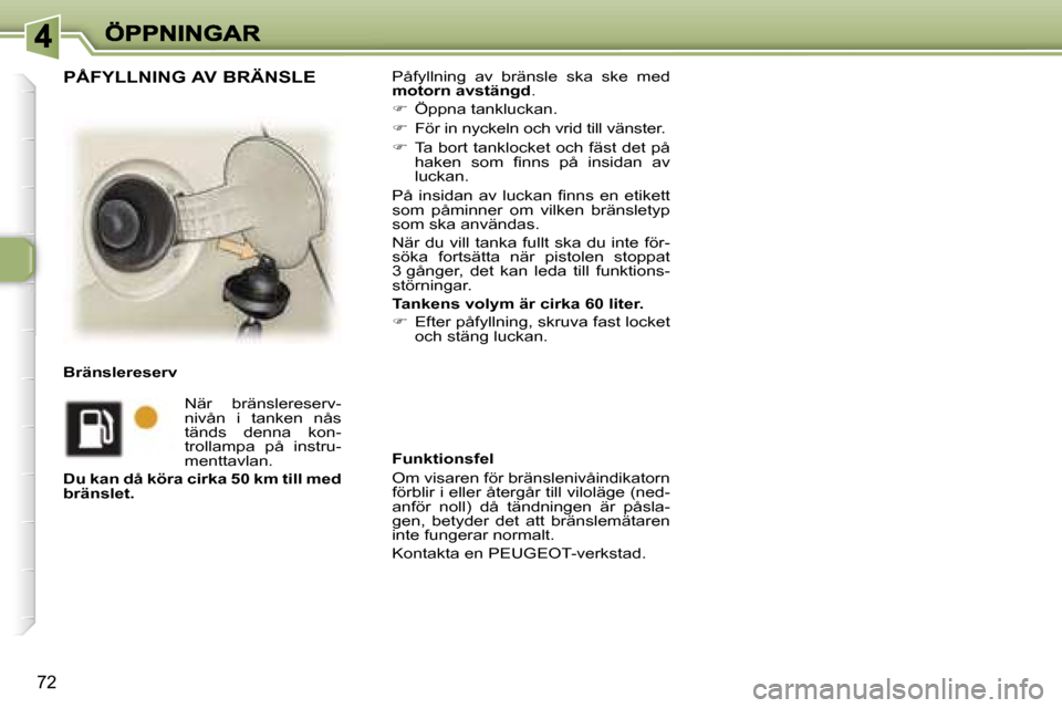 Peugeot 307 SW 2007  Ägarmanual (in Swedish) �7�2
�P�å�f�y�l�l�n�i�n�g�  �a�v�  �b�r�ä�n�s�l�e�  �s�k�a�  �s�k�e�  �m�e�d� �m�o�t�o�r�n� �a�v�s�t�ä�n�g�d�.
��  �Ö�p�p�n�a� �t�a�n�k�l�u�c�k�a�n�.
�� �F�ö�r� �i�n� �n�y�c�k�e�l�n� �o�c�h