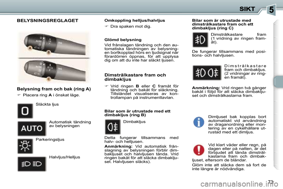 Peugeot 307 SW 2007  Ägarmanual (in Swedish) �7�3
�B�e�l�y�s�n�i�n�g� �f�r�a�m� �o�c�h� �b�a�k�(�r�i�n�g� �A�)
��  �P�l�a�c�e�r�a� �r�i�n�g� �A� �i� �ö�n�s�k�a�t� �l�ä�g�e�.
�O�m�k�o�p�p�l�i�n�g� �h�e�l�l�j�u�s�/�h�a�l�v�l�j�u�s
��  �D�r