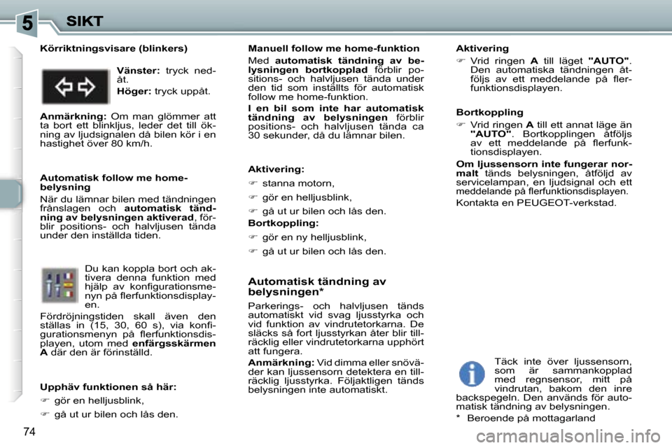 Peugeot 307 SW 2007  Ägarmanual (in Swedish) �7�4
�A�u�t�o�m�a�t�i�s�k� �t�ä�n�d�n�i�n�g� �a�v� �b�e�l�y�s�n�i�n�g�e�n�*
�P�a�r�k�e�r�i�n�g�s�-�  �o�c�h�  �h�a�l�v�l�j�u�s�e�n�  �t�ä�n�d�s� �a�u�t�o�m�a�t�i�s�k�t�  �v�i�d�  �s�v�a�g�  �l�j�u�s