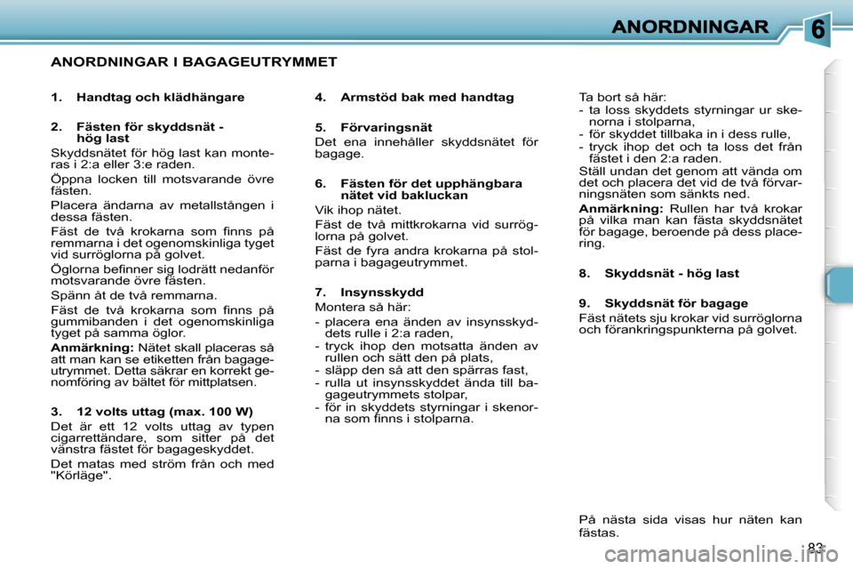 Peugeot 307 SW 2007  Ägarmanual (in Swedish) �8�3
�A�N�O�R�D�N�I�N�G�A�R� �I� �B�A�G�A�G�E�U�T�R�Y�M�M�E�T
�4�.�  �A�r�m�s�t�ö�d� �b�a�k� �m�e�d� �h�a�n�d�t�a�g
�5�.�  �F�ö�r�v�a�r�i�n�g�s�n�ä�t
�D�e�t�  �e�n�a�  �i�n�n�e�h�å�l�l�e�r�  �s�k�