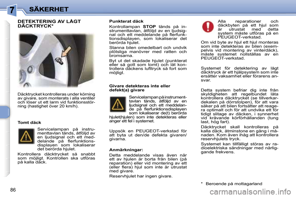 Peugeot 307 SW 2007  Ägarmanual (in Swedish) �8�6
�D�ä�c�k�t�r�y�c�k�e�t� �k�o�n�t�r�o�l�l�e�r�a�s� �u�n�d�e�r� �k�ö�r�n�i�n�g� �a�v� �g�i�v�a�r�e�,� �s�o�m� �m�o�n�t�e�r�a�t�s� �i� �a�l�l�a� �v�e�n�t�i�l�e�r� �o�c�h� �l�ö�s�e�r� �u�t� �e�t�t