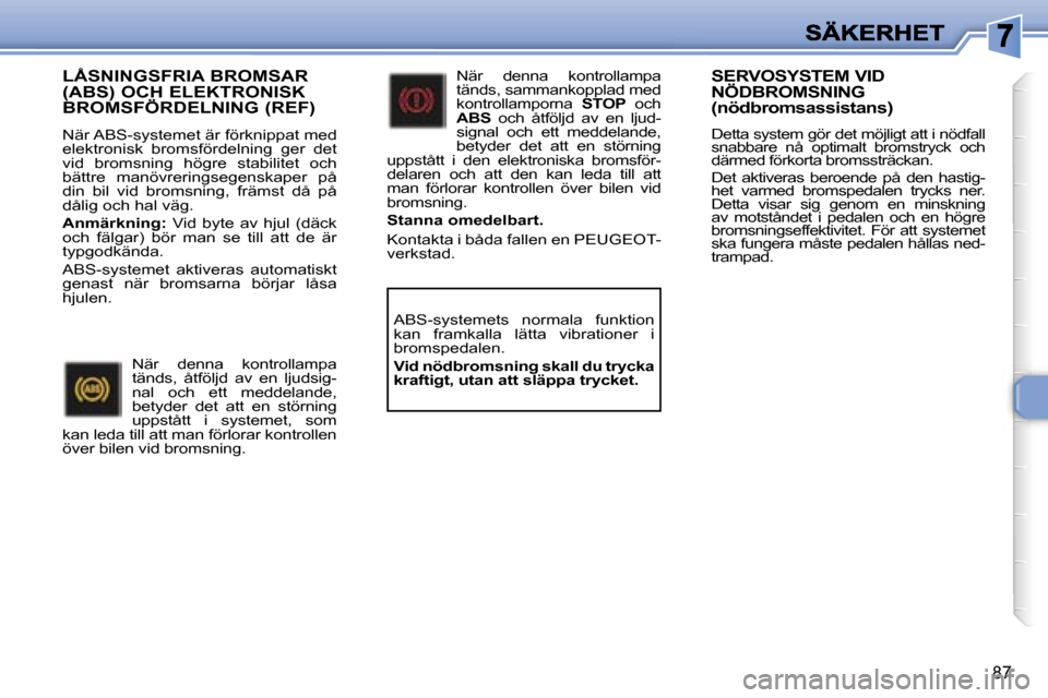 Peugeot 307 SW 2007  Ägarmanual (in Swedish) �8�7
�L�Å�S�N�I�N�G�S�F�R�I�A� �B�R�O�M�S�A�R�  
�(�A�B�S�)� �O�C�H� �E�L�E�K�T�R�O�N�I�S�K� 
�B�R�O�M�S�F�Ö�R�D�E�L�N�I�N�G� �(�R�E�F�)
�N�ä�r� �A�B�S�-�s�y�s�t�e�m�e�t� �ä�r� �f�ö�r�k�n�i�p�p�a