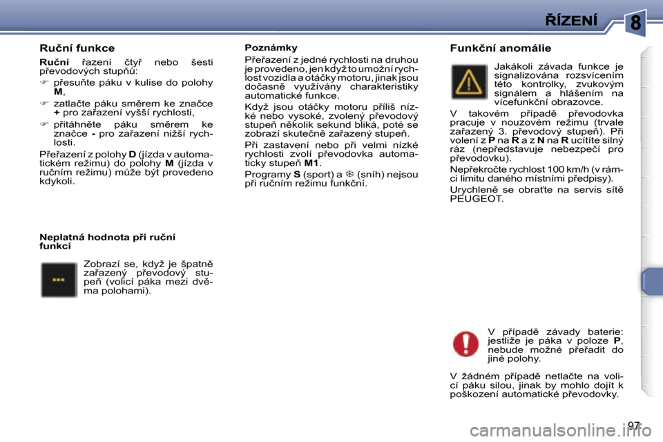 Peugeot 307 SW 2007  Návod k obsluze (in Czech) �9�7
�R�u�č�n�í� �f�u�n�k�c�e
�R�u�č�n�í� 9�a�z�e�n�í�  �č�t�y9�  �n�e�b�o�  �š�e�s�t�i� �p9�e�v�o�d�o�v�ý�c�h� �s�t�u�p3A�:
��  �p9�e�s�u3�t�e�  �p�á�k�u�  �v�  �k�u�l�i�s�e�  �d�o