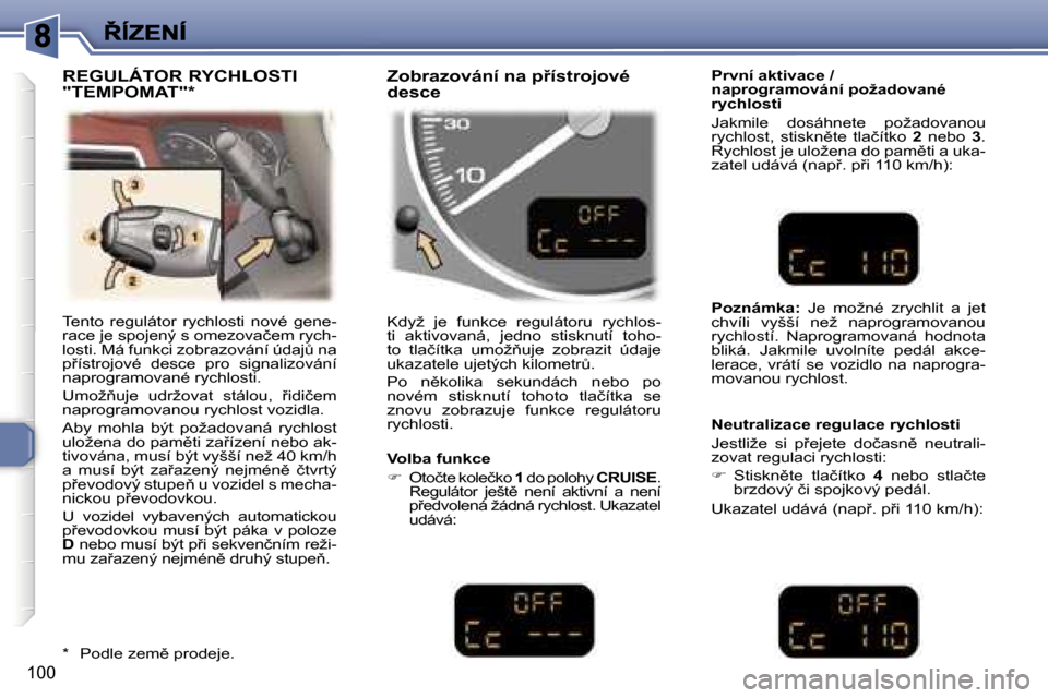 Peugeot 307 SW 2007  Návod k obsluze (in Czech) �1�0�0
�T�e�n�t�o�  �r�e�g�u�l�á�t�o�r�  �r�y�c�h�l�o�s�t�i�  �n�o�v�é�  �g�e�n�e�-�r�a�c�e� �j�e� �s�p�o�j�e�n�ý� �s� �o�m�e�z�o�v�a�č�e�m� �r�y�c�h�-�l�o�s�t�i�.� �M�á� �f�u�n�k�c�i� �z�o�b�r�a