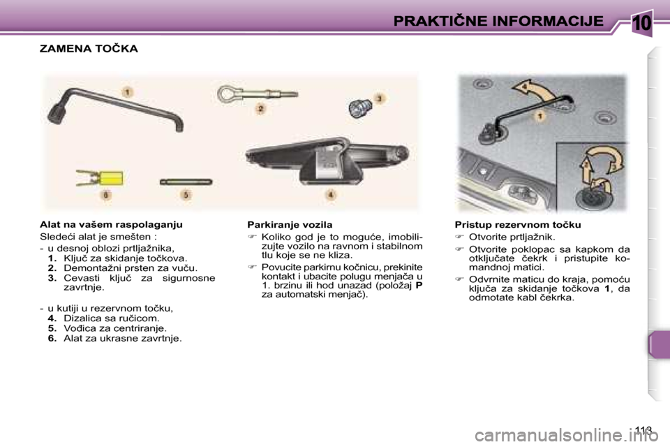 Peugeot 307 SW 2007  Упутство за употребу (in Serbian) �1�0
�1�1�3
�P�a�r�k�i�r�a�n�j�e� �v�o�z�i�l�a
�� �K�o�l�i�k�o�  �g�o�d�  �j�e�  �t�o�  �m�o�g�u�ć�e�,�  �i�m�o�b�i�l�i�-�z�u�j�t�e� �v�o�z�i�l�o� �n�a� �r�a�v�n�o�m� �i� �s�t�a�b�i�l�n�o�m� �t�l�