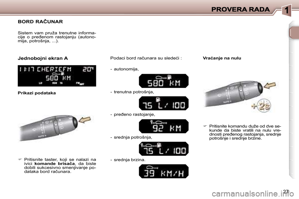 Peugeot 307 SW 2007  Упутство за употребу (in Serbian) �2�7
�B�O�R�D� �R�A�Č�U�N�A�R
��  �P�r�i�t�i�s�n�i�t�e�  �t�a�s�t�e�r�,�  �k�o�j�i�  �s�e�  �n�a�l�a�z�i�  �n�a� �i�v�i�c�i� �k�o�m�a�n�d�e�  �b�r�i�s�a�č�a�,�  �d�a�  �b�i�s�t�e� �d�o�b�i�l�i� �