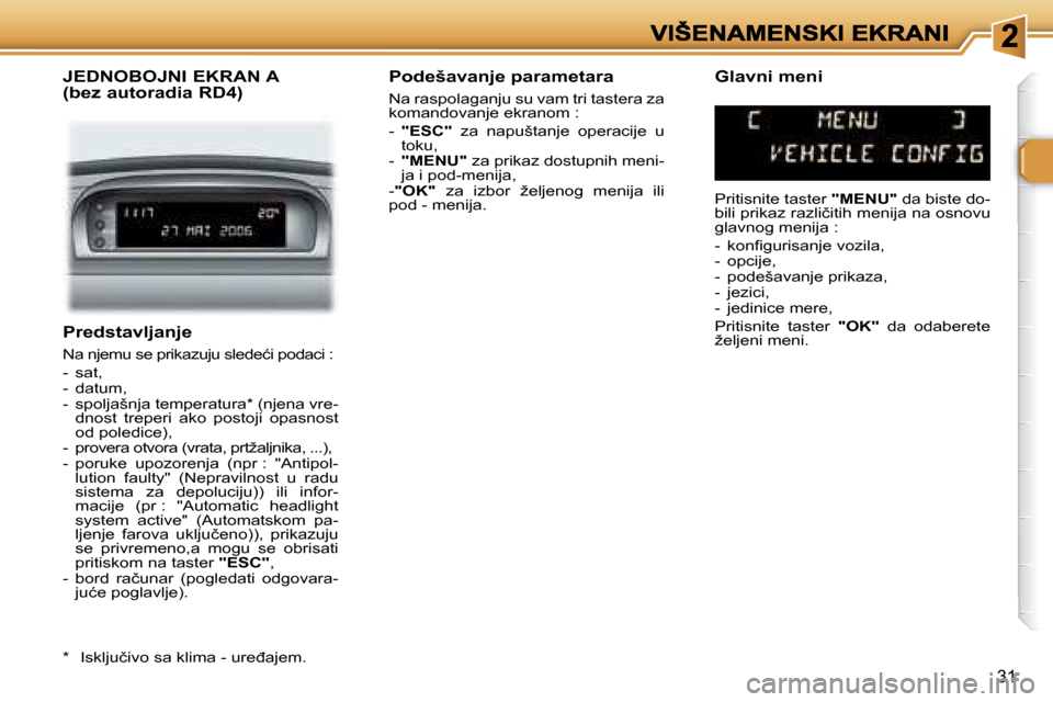 Peugeot 307 SW 2007  Упутство за употребу (in Serbian) �3�1
�P�r�e�d�s�t�a�v�l�j�a�n�j�e� 
�N�a� �n�j�e�m�u� �s�e� �p�r�i�k�a�z�u�j�u� �s�l�e�d�e�ć�i� �p�o�d�a�c�i� �:
�-�  �s�a�t�,� �-�  �d�a�t�u�m�,�-�  �s�p�o�l�j�a�š�n�j�a� �t�e�m�p�e�r�a�t�u�r�a�*� 