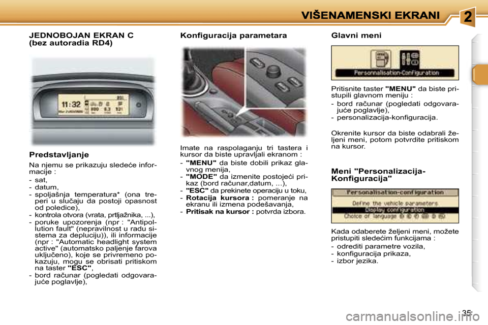 Peugeot 307 SW 2007  Упутство за употребу (in Serbian) �3�5
�P�r�e�d�s�t�a�v�l�j�a�n�j�e� 
�N�a� �n�j�e�m�u� �s�e� �p�r�i�k�a�z�u�j�u� �s�l�e�d�e�ć�e� �i�n�f�o�r�-�m�a�c�i�j�e� �:
�-�  �s�a�t�,�-�  �d�a�t�u�m�,�-�  �s�p�o�l�j�a�š�n�j�a�  �t�e�m�p�e�r�a�