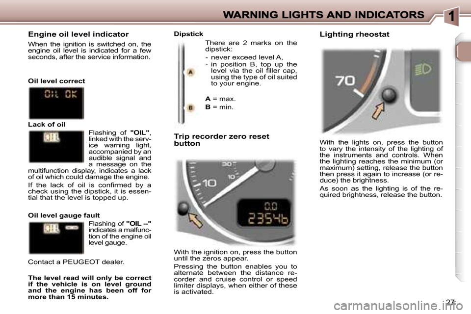 Peugeot 307 SW 2006  Owners Manual �2�7
�W�i�t�h�  �t�h�e�  �l�i�g�h�t�s�  �o�n�,�  �p�r�e�s�s�  �t�h�e�  �b�u�t�t�o�n� �t�o�  �v�a�r�y�  �t�h�e�  �i�n�t�e�n�s�i�t�y�  �o�f�  �t�h�e�  �l�i�g�h�t�i�n�g�  �o�f� �t�h�e�  �i�n�s�t�r�u�m�e�