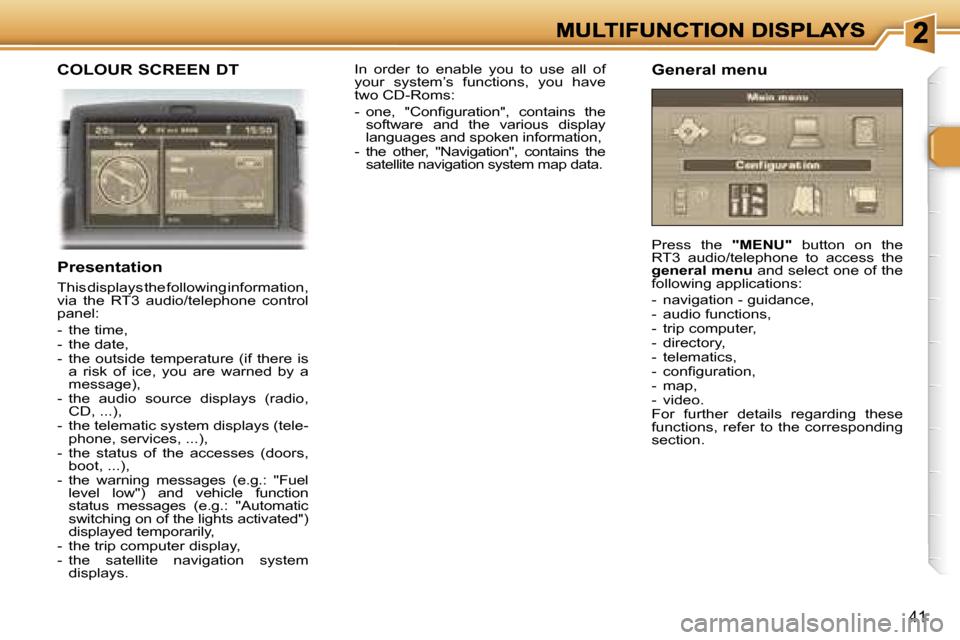 Peugeot 307 SW 2006  Owners Manual �4�1
�C�O�L�O�U�R� �S�C�R�E�E�N� �D�T
�P�r�e�s�e�n�t�a�t�i�o�n
�T�h�i�s� �d�i�s�p�l�a�y�s� �t�h�e� �f�o�l�l�o�w�i�n�g� �i�n�f�o�r�m�a�t�i�o�n�,� �v�i�a�  �t�h�e�  �R�T�3�  �a�u�d�i�o�/�t�e�l�e�p�h�o�n