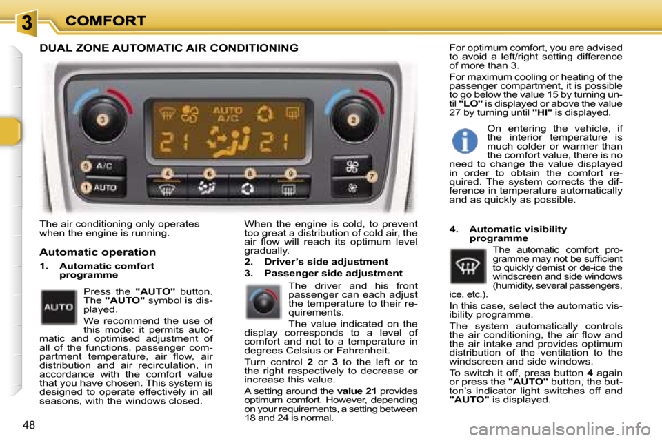 Peugeot 307 SW 2006  Owners Manual �4�8
�T�h�e� �a�i�r� �c�o�n�d�i�t�i�o�n�i�n�g� �o�n�l�y� �o�p�e�r�a�t�e�s� �w�h�e�n� �t�h�e� �e�n�g�i�n�e� �i�s� �r�u�n�n�i�n�g�.�W�h�e�n�  �t�h�e�  �e�n�g�i�n�e�  �i�s�  �c�o�l�d�,�  �t�o�  �p�r�e�v�