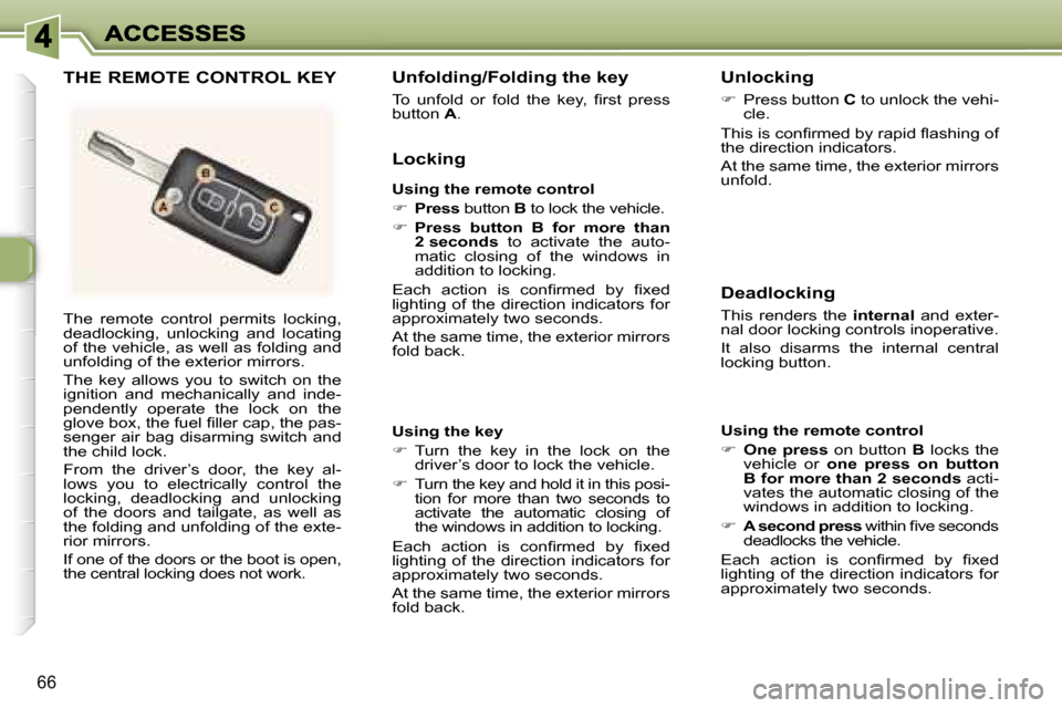 Peugeot 307 SW 2006  Owners Manual �6�6
�T�h�e�  �r�e�m�o�t�e�  �c�o�n�t�r�o�l�  �p�e�r�m�i�t�s�  �l�o�c�k�i�n�g�,� �d�e�a�d�l�o�c�k�i�n�g�,�  �u�n�l�o�c�k�i�n�g�  �a�n�d�  �l�o�c�a�t�i�n�g� �o�f� �t�h�e� �v�e�h�i�c�l�e�,� �a�s� �w�e�l
