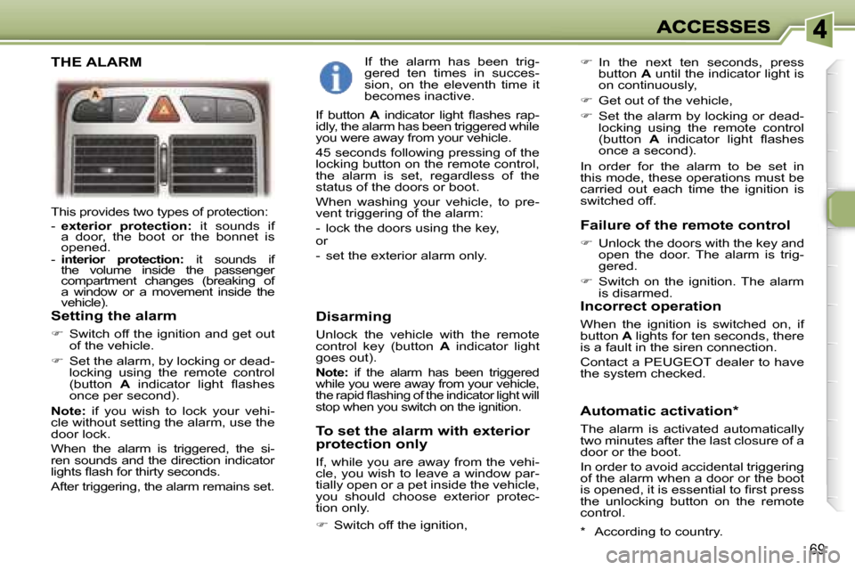 Peugeot 307 SW 2006  Owners Manual �6�9
�T�h�i�s� �p�r�o�v�i�d�e�s� �t�w�o� �t�y�p�e�s� �o�f� �p�r�o�t�e�c�t�i�o�n�:�-� �e�x�t�e�r�i�o�r�  �p�r�o�t�e�c�t�i�o�n�:�  �i�t�  �s�o�u�n�d�s�  �i�f� �a�  �d�o�o�r�,�  �t�h�e�  �b�o�o�t�  �o�r�