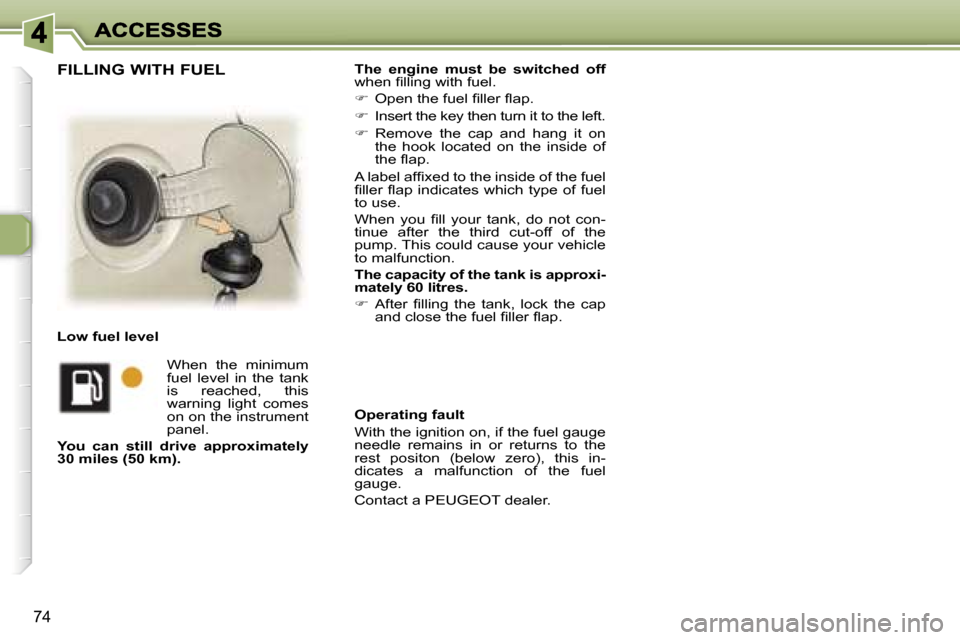 Peugeot 307 SW 2006  Owners Manual �7�4
�T�h�e�  �e�n�g�i�n�e�  �m�u�s�t�  �b�e�  �s�w�i�t�c�h�e�d�  �o�f�f�w�h�e�n� �ﬁ�l�l�i�n�g� �w�i�t�h� �f�u�e�l�.
��  �O�p�e�n� �t�h�e� �f�u�e�l� �ﬁ�l�l�e�r� �ﬂ�a�p�.� 
��  �I�n�s�e�r�t