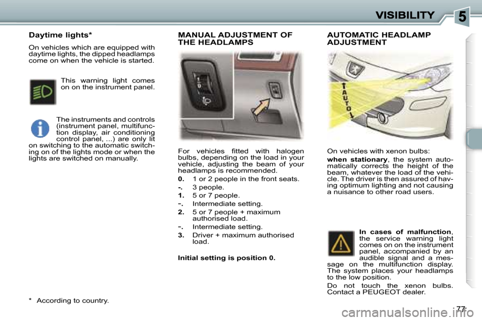 Peugeot 307 SW 2006  Owners Manual �7�7
�F�o�r�  �v�e�h�i�c�l�e�s�  �ﬁ�t�t�e�d�  �w�i�t�h�  �h�a�l�o�g�e�n� �b�u�l�b�s�,� �d�e�p�e�n�d�i�n�g� �o�n� �t�h�e� �l�o�a�d� �i�n� �y�o�u�r� �v�e�h�i�c�l�e�,�  �a�d�j�u�s�t�i�n�g�  �t�h�e�  �b