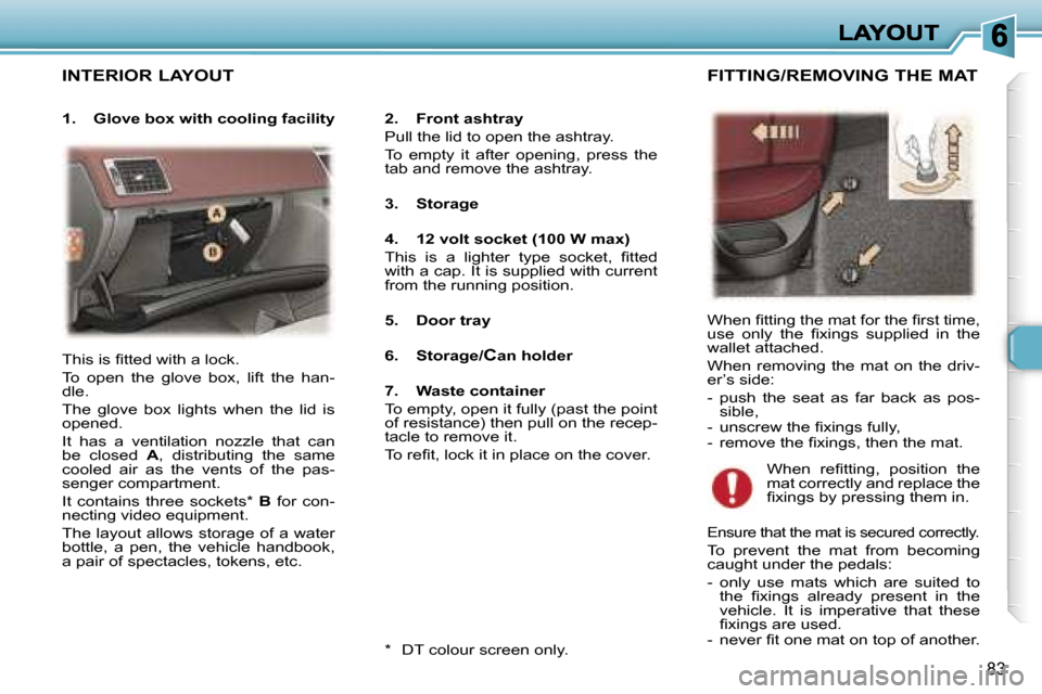 Peugeot 307 SW 2006  Owners Manual �8�3
�I�N�T�E�R�I�O�R� �L�A�Y�O�U�T
�2�.�  �F�r�o�n�t� �a�s�h�t�r�a�y
�P�u�l�l� �t�h�e� �l�i�d� �t�o� �o�p�e�n� �t�h�e� �a�s�h�t�r�a�y�.
�T�o�  �e�m�p�t�y�  �i�t�  �a�f�t�e�r�  �o�p�e�n�i�n�g�,�  �p�r