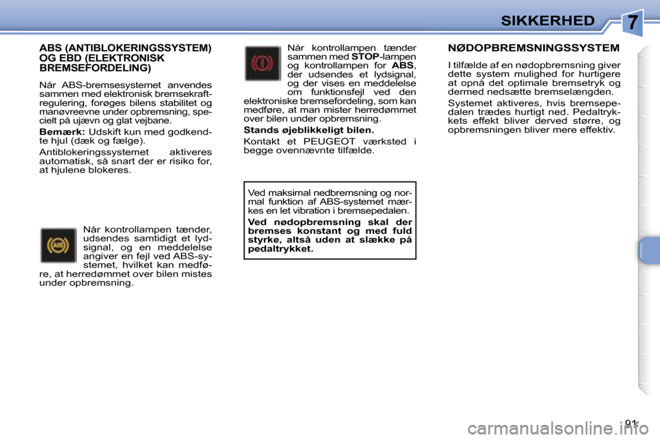 Peugeot 307 SW 2006  Instruktionsbog (in Danish) �7�S�I�K�K�E�R�H�E�D
�9�1
�A�B�S� �(�A�N�T�I�B�L�O�K�E�R�I�N�G�S�S�Y�S�T�E�M�)�  
�O�G� �E�B�D� �(�E�L�E�K�T�R�O�N�I�S�K� 
�B�R�E�M�S�E�F�O�R�D�E�L�I�N�G�)
�N�å�r�  �A�B�S�-�b�r�e�m�s�e�s�y�s�t�e�m�e