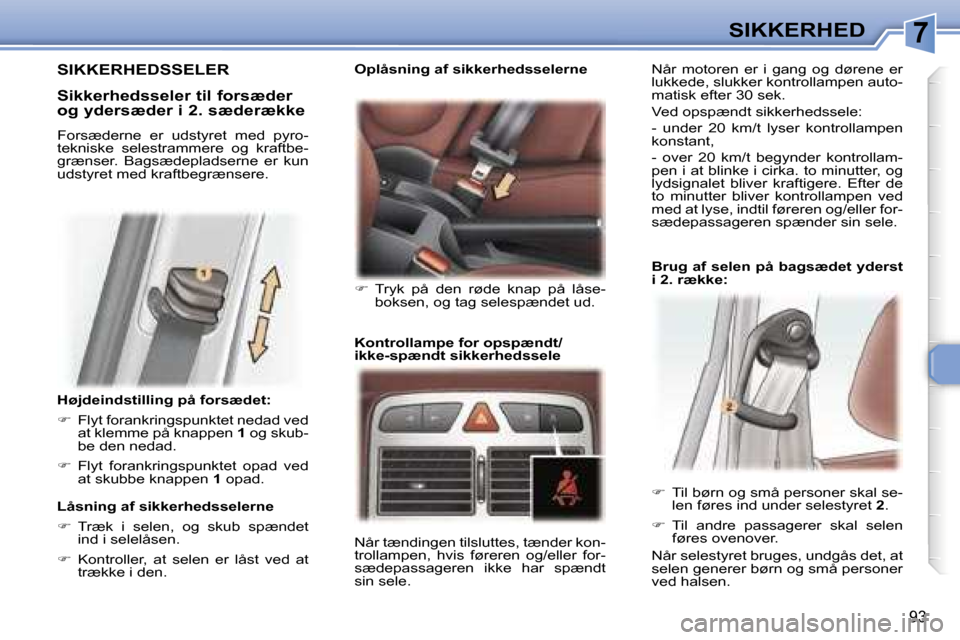 Peugeot 307 SW 2006  Instruktionsbog (in Danish) �7�S�I�K�K�E�R�H�E�D
�9�3
�H�ø�j�d�e�i�n�d�s�t�i�l�l�i�n�g� �p�å� �f�o�r�s�æ�d�e�t�: 
��  �F�l�y�t� �f�o�r�a�n�k�r�i�n�g�s�p�u�n�k�t�e�t� �n�e�d�a�d� �v�e�d� 
�a�t� �k�l�e�m�m�e� �p�å� �k�n�a�p