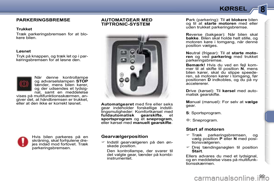 Peugeot 307 SW 2006  Instruktionsbog (in Danish) �8�K�Ø�R�S�E�L
�9�9
�P�A�R�K�E�R�I�N�G�S�B�R�E�M�S�E
�T�r�u�k�k�e�t 
�T�r�æ�k�  �p�a�r�k�e�r�i�n�g�s�b�r�e�m�s�e�n�  �f�o�r�  �a�t�  �b�l�o�- 
�k�e�r�e� �b�i�l�e�n�.�N�å�r�  �d�e�n�n�e�  �k�o�n�t�r