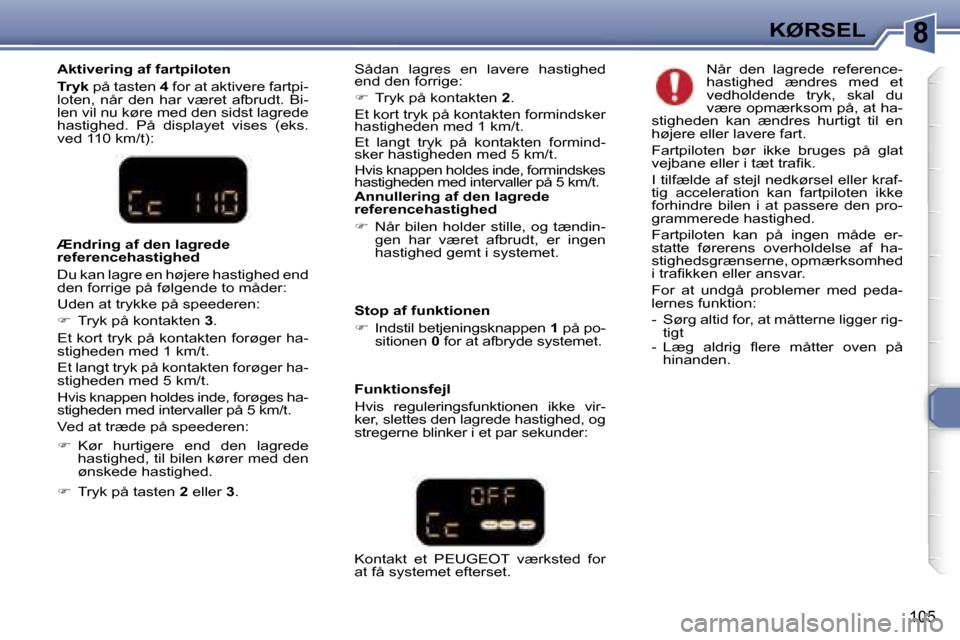 Peugeot 307 SW 2006  Instruktionsbog (in Danish) �8�K�Ø�R�S�E�L
�1�0�5
�A�n�n�u�l�l�e�r�i�n�g� �a�f� �d�e�n� �l�a�g�r�e�d�e�  
�r�e�f�e�r�e�n�c�e�h�a�s�t�i�g�h�e�d 
��  �N�å�r� �b�i�l�e�n� �h�o�l�d�e�r� �s�t�i�l�l�e�,� �o�g� �t�æ�n�d�i�n�-
�g�