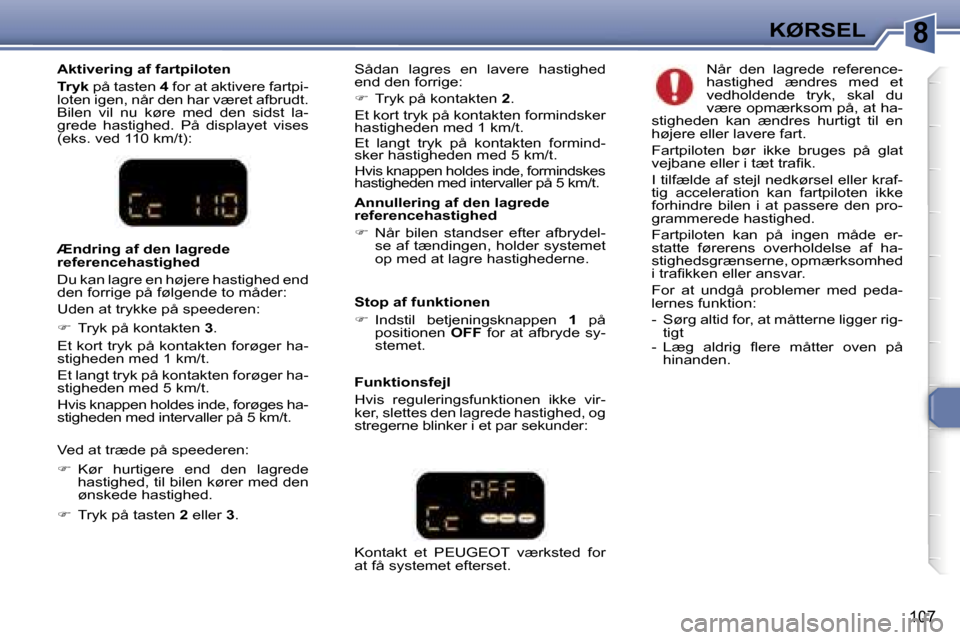 Peugeot 307 SW 2006  Instruktionsbog (in Danish) �8�K�Ø�R�S�E�L
�1�0�7
�A�k�t�i�v�e�r�i�n�g� �a�f� �f�a�r�t�p�i�l�o�t�e�n 
�T�r�y�k� �p�å� �t�a�s�t�e�n�  �4� �f�o�r� �a�t� �a�k�t�i�v�e�r�e� �f�a�r�t�p�i�-
�l�o�t�e�n� �i�g�e�n�,� �n�å�r� �d�e�n� �